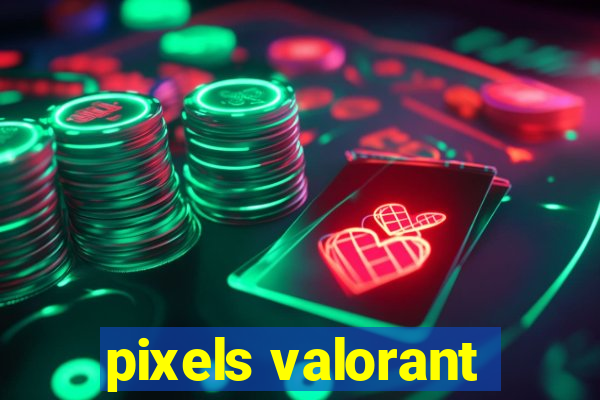 pixels valorant